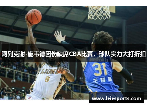 阿列克谢-施韦德因伤缺席CBA比赛，球队实力大打折扣