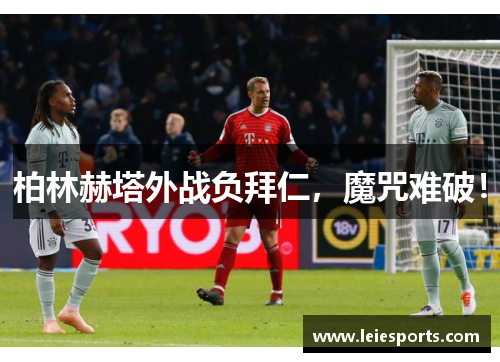 柏林赫塔外战负拜仁，魔咒难破！